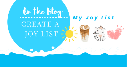 My Joy List: An Easy way to Create More Joy in Your Life