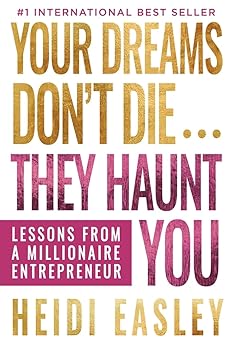 Your Dreams Don’t Die... They Haunt You: Lessons from a Millionaire Entrepreneur